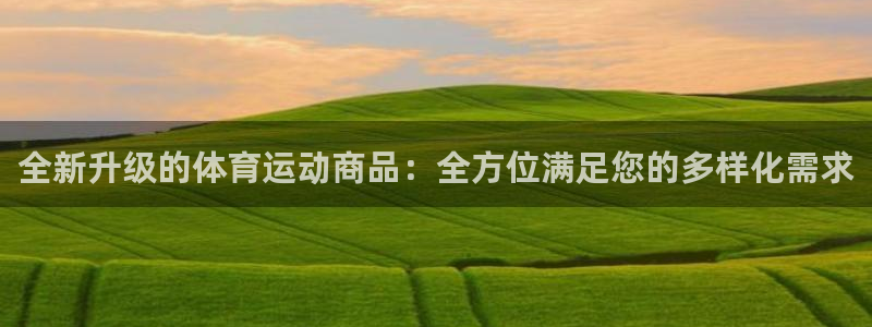 必一运动体育：全新升级的体育运动商品：全方位满足您的多样化需求